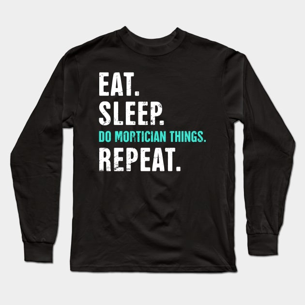 Eat. Sleep. Do Mortician Things. Repeat. Long Sleeve T-Shirt by MeatMan